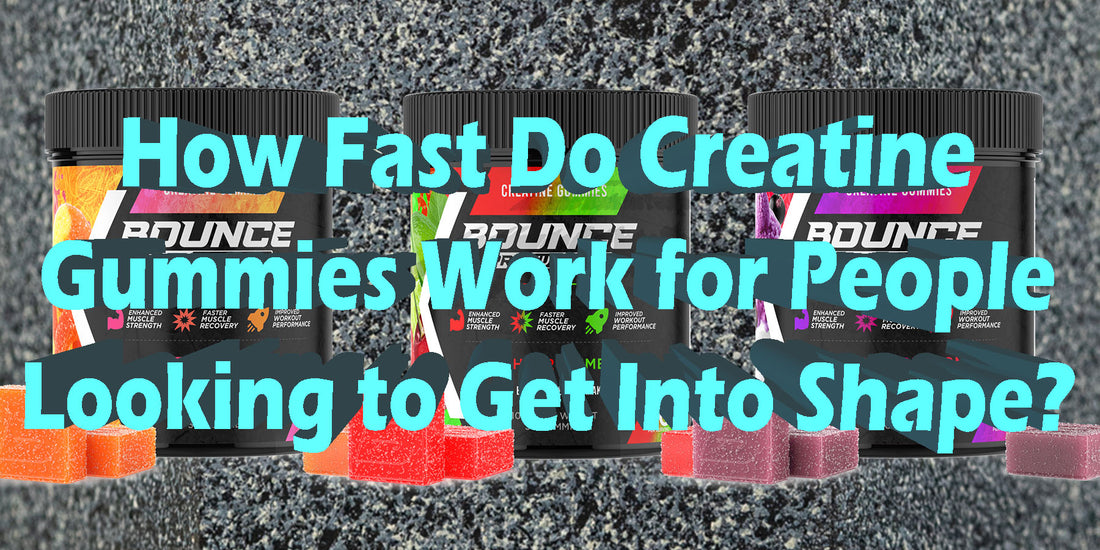 How Fast Do Creatine Gummies Work To Get In Shape