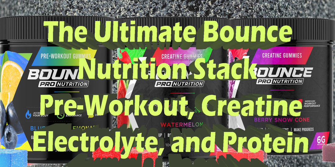 The Ultimate Bounce Pro Nutrition Stack: Pre-Workout, Creatine, Electrolyte, and Protein Candy